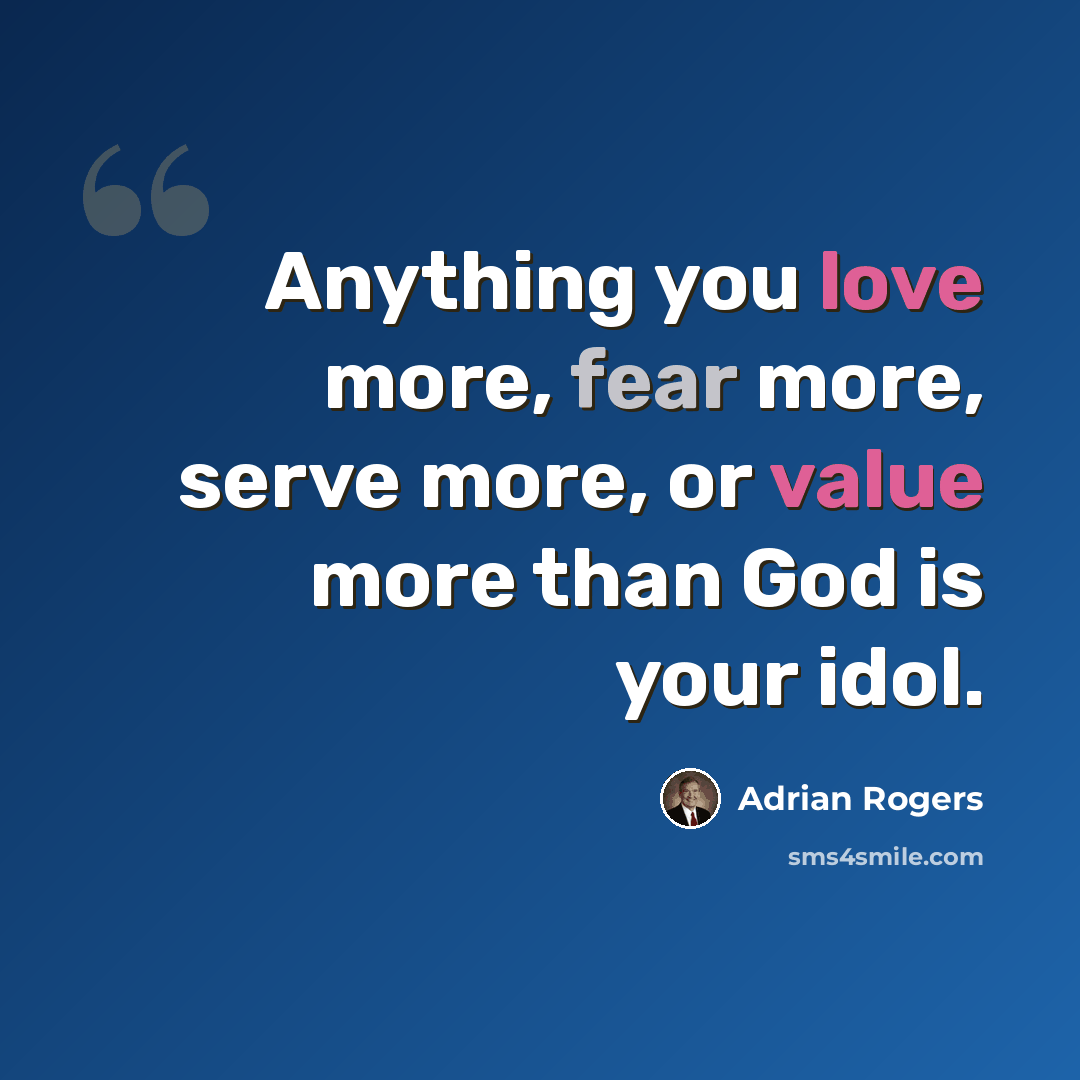 “Anything you love more, fear more, serve more, or value more than God is your idol.” quote by Adrian Rogers