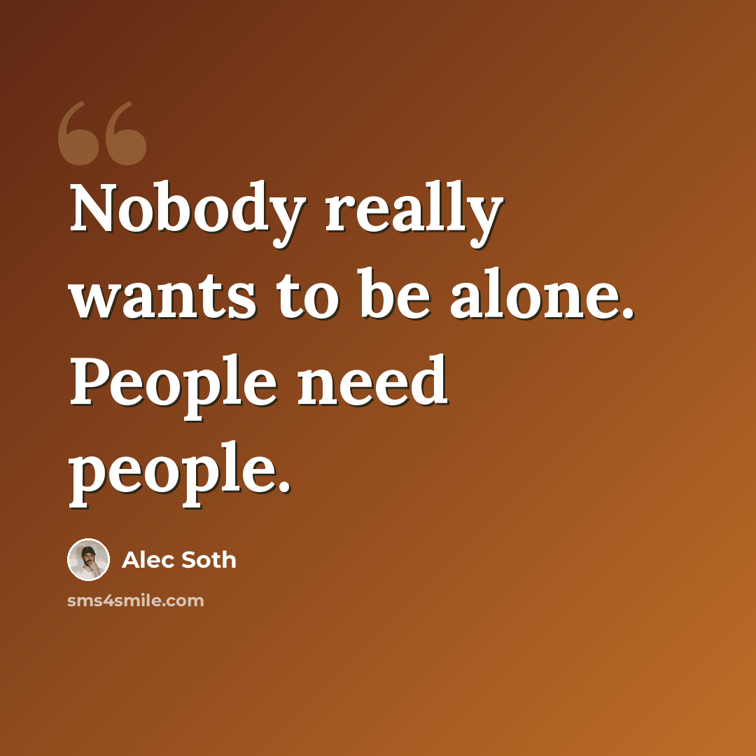 “Nobody really wants to be alone. People need people.” quote by Alec Soth