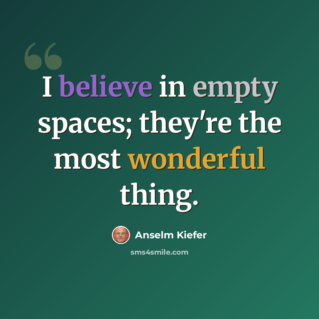 “I believe in empty spaces; they're the most wonderful thing.” quote by Anselm Kiefer