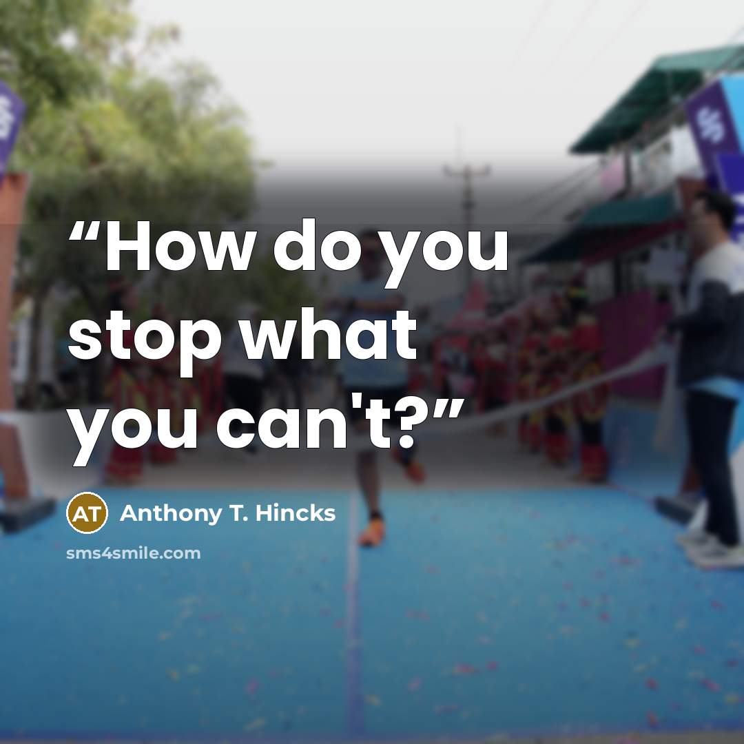 “How do you stop what you can't?” quote by Anthony T. Hincks