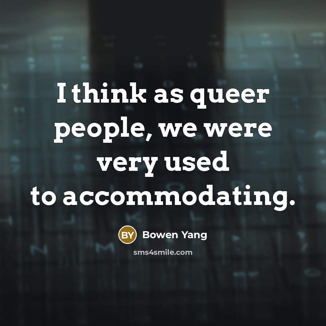 “I think as queer people, we were very used to accommodating.” quote by Bowen Yang