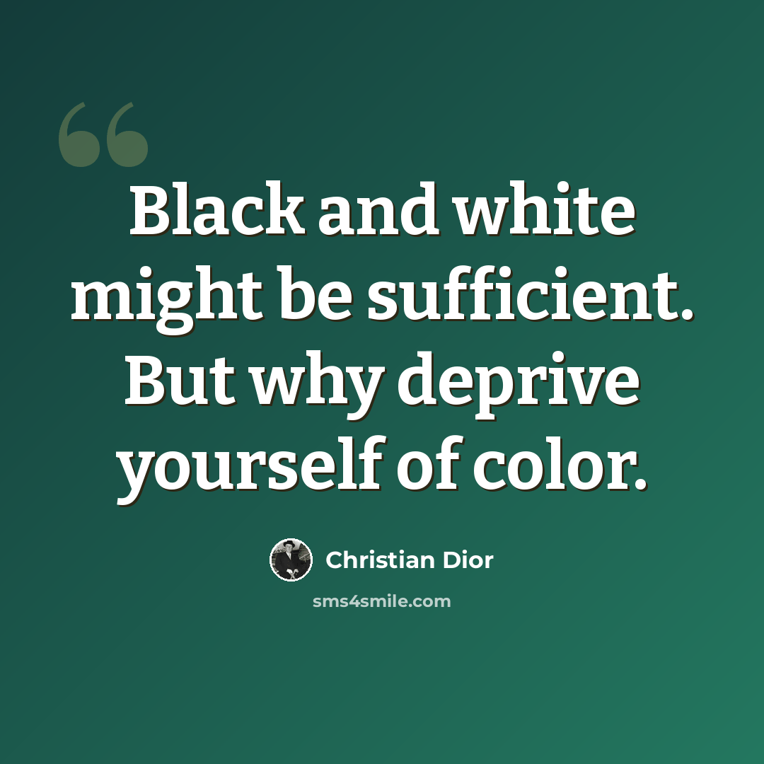“Black and white might be sufficient. But why deprive yourself of color.” quote by Christian Dior