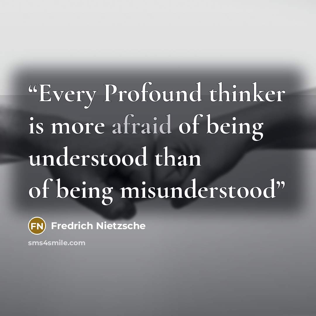 “Every Profound thinker is more afraid of being understood than of being misunderstood” quote by Fredrich Nietzsche