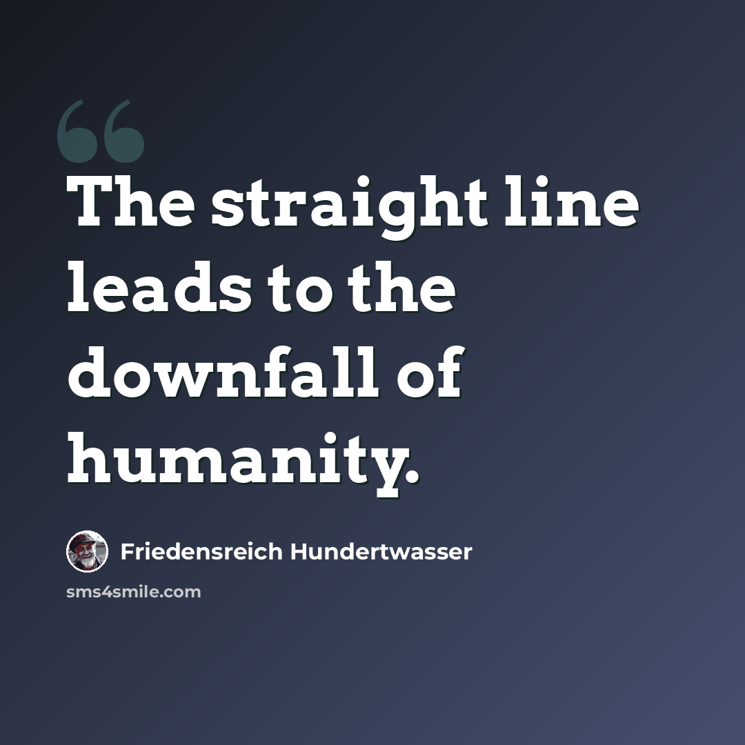 “The straight line leads to the downfall of humanity.” quote by Friedensreich Hundertwasser