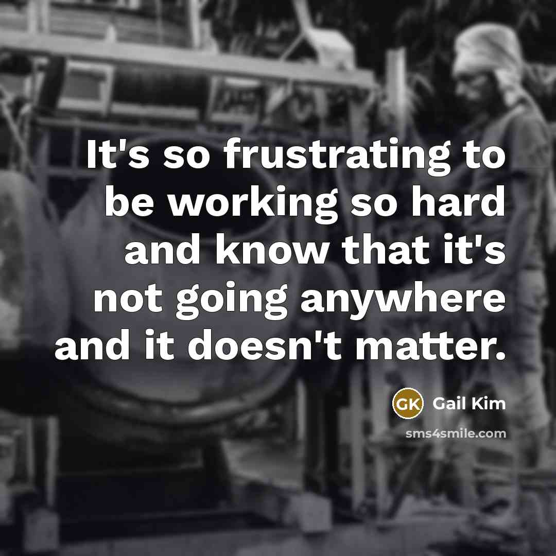 “It's so frustrating to be working so hard and know that it's not going anywhere and it doesn't matter.” quote by Gail Kim