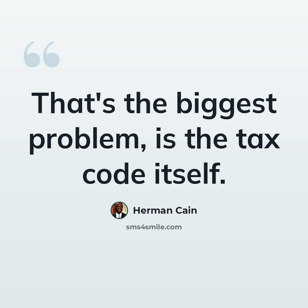 “That's the biggest problem, is the tax code itself.” quote by Herman Cain
