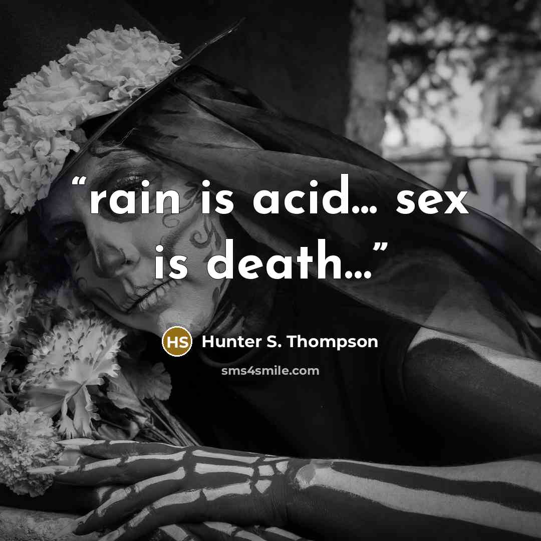 “rain is acid... sex is death…” quote by Hunter S. Thompson