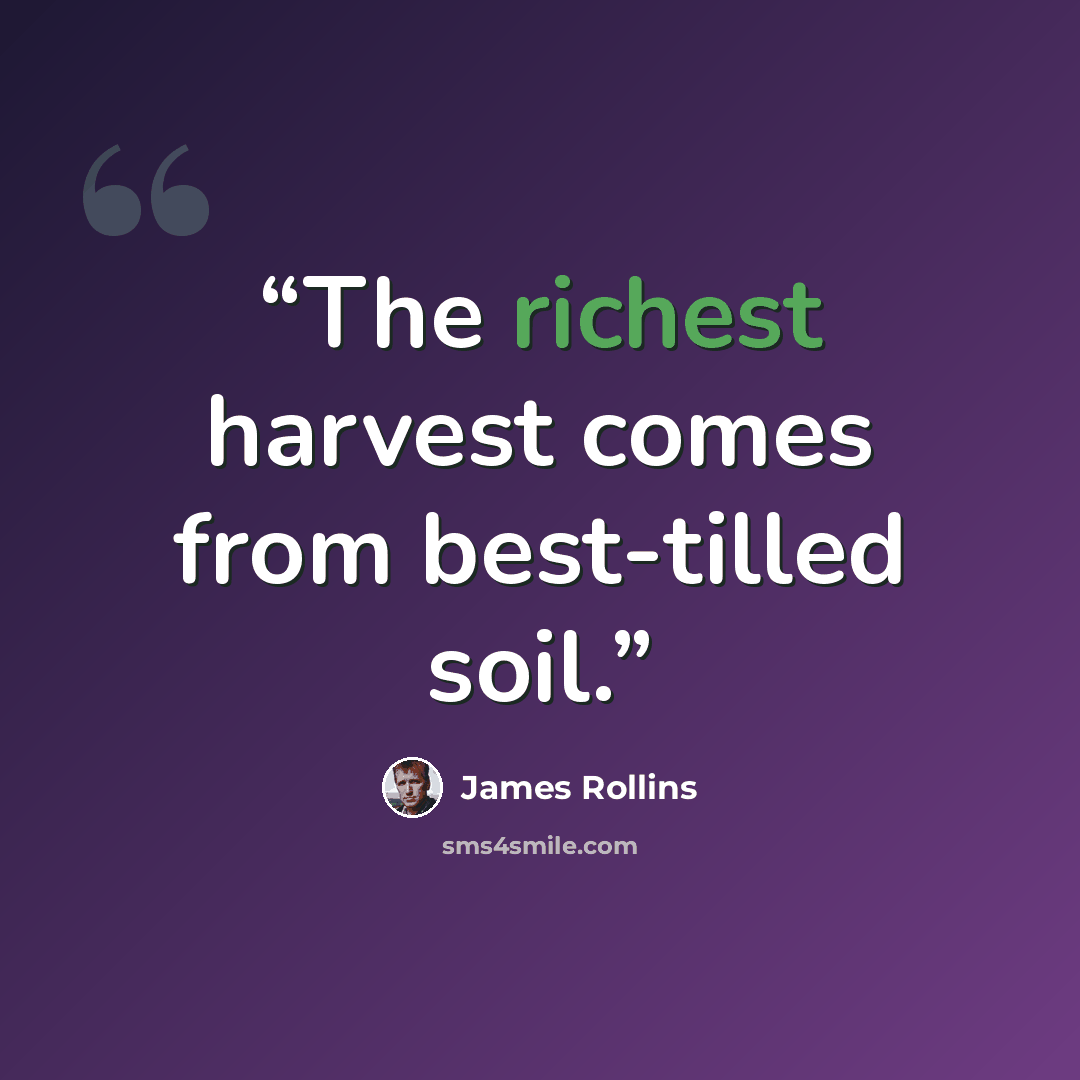 “The richest harvest comes from best-tilled soil.” quote by James Rollins