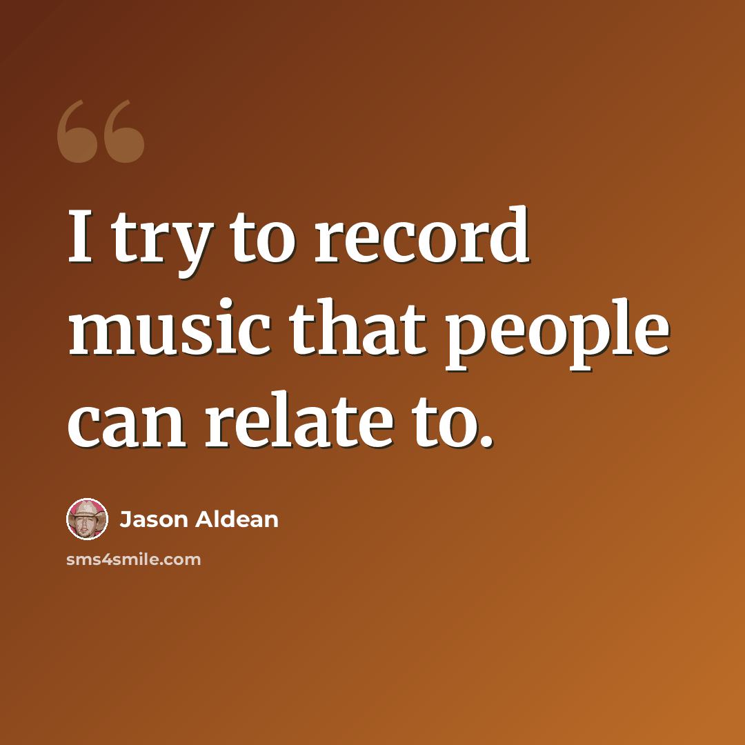 “I try to record music that people can relate to.” quote by Jason Aldean