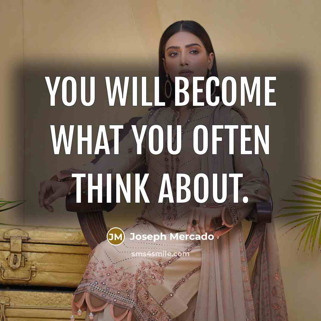“You will become what you often think about.” quote by Joseph Mercado