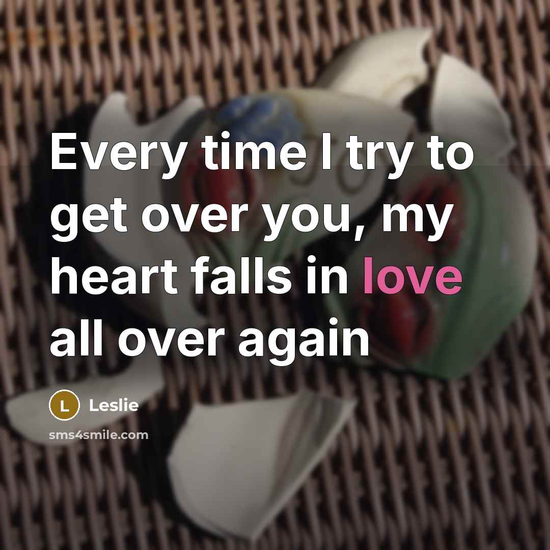“Every time I try to get over you, my heart falls in love all over again” quote by Leslie