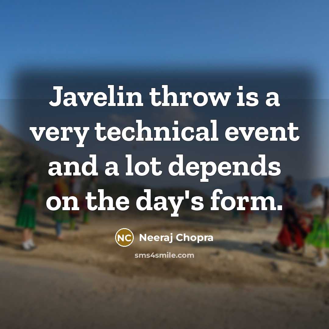 “Javelin throw is a very technical event and a lot depends on the day's form.” quote by Neeraj Chopra
