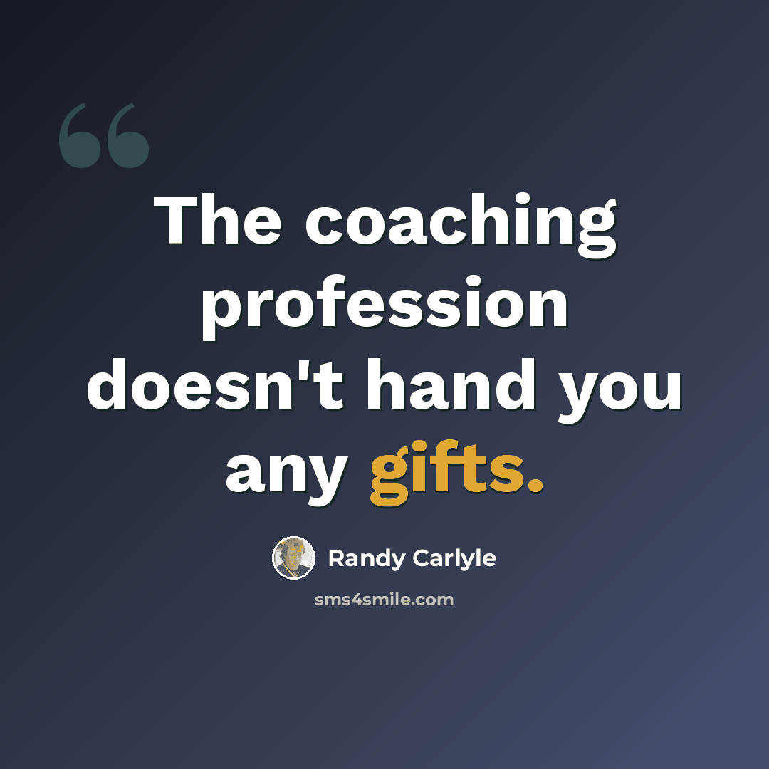 “The coaching profession doesn't hand you any gifts.” quote by Randy Carlyle