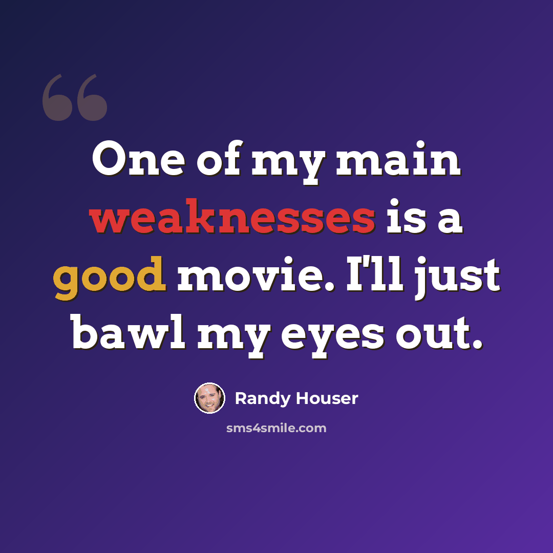 “One of my main weaknesses is a good movie. I'll just bawl my eyes out.” quote by Randy Houser