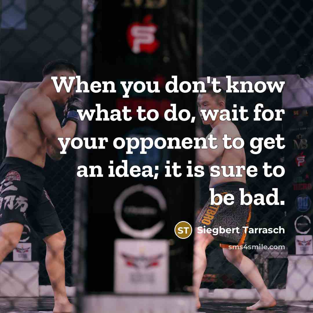 “When you don't know what to do, wait for your opponent to get an idea; it is sure to be bad.” quote by Siegbert Tarrasch