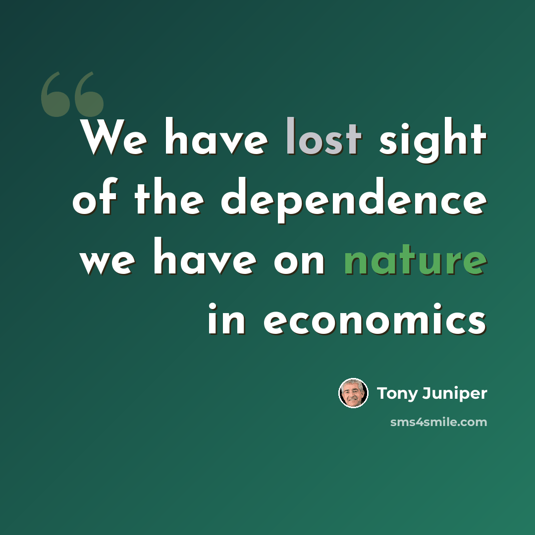 “We have lost sight of the dependence we have on nature in economics” quote by Tony Juniper