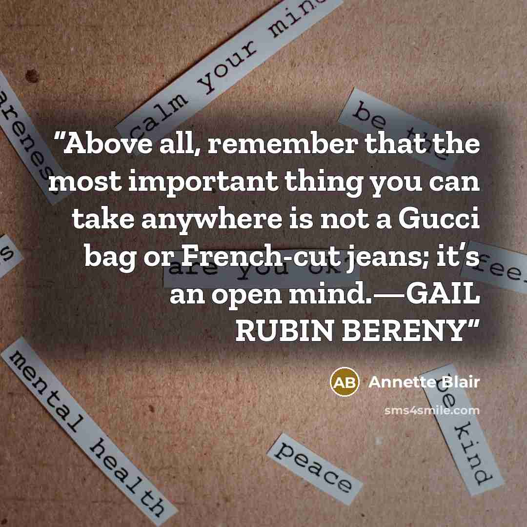 “Above all, remember that the most important thing you can take anywhere is not a Gucci bag or French-cut jeans; it’s an open mind.—GAIL RUBIN BERENY” quote by Annette Blair