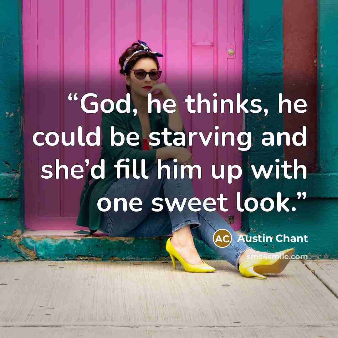 “God, he thinks, he could be starving and she’d fill him up with one sweet look.” quote by Austin Chant