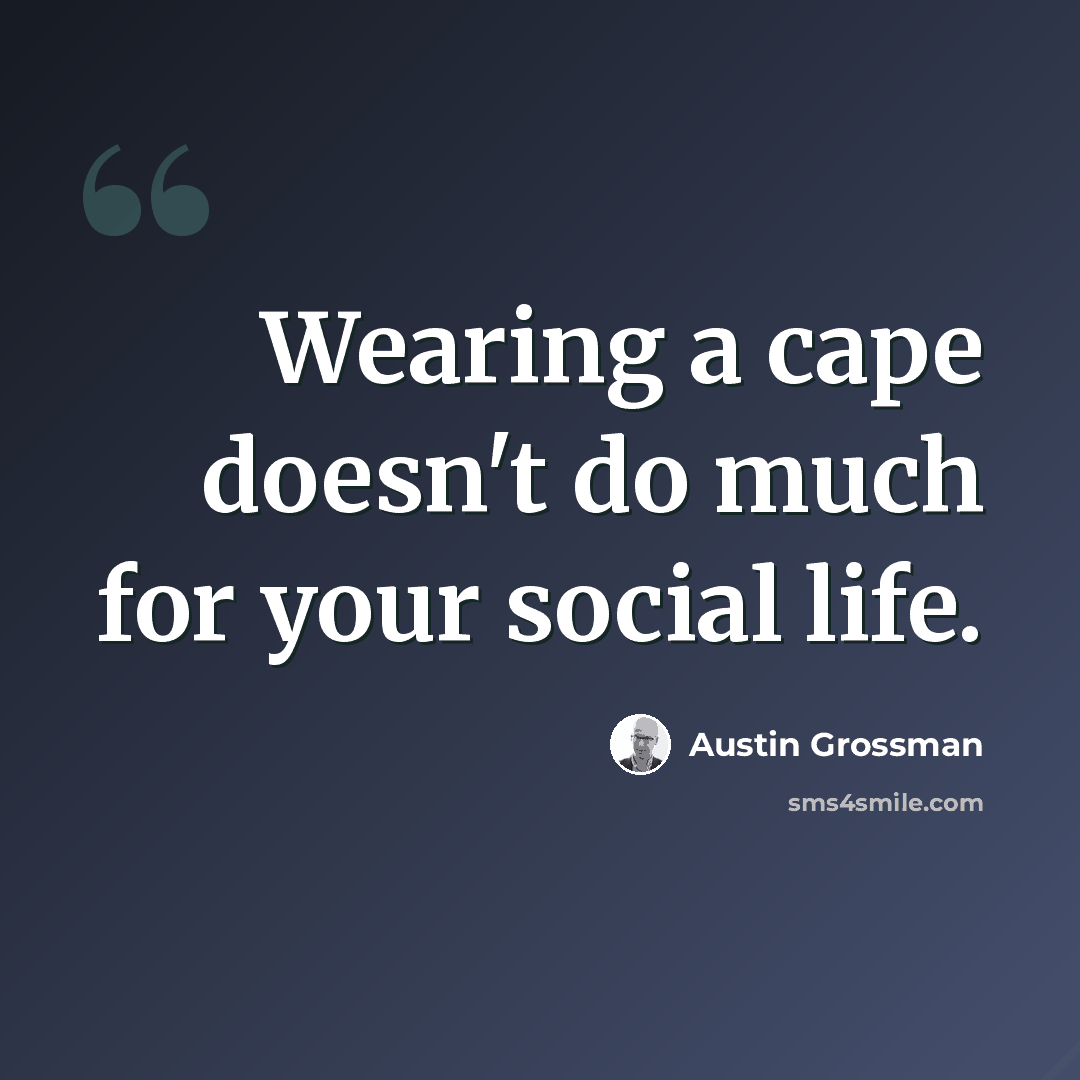 “Wearing a cape doesn't do much for your social life.” quote by Austin Grossman