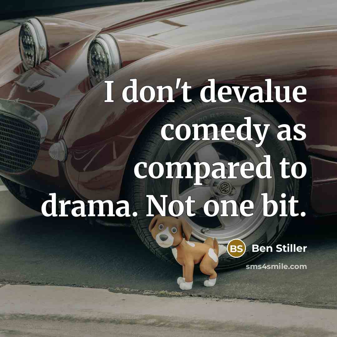 “I don't devalue comedy as compared to drama. Not one bit.” quote by Ben Stiller