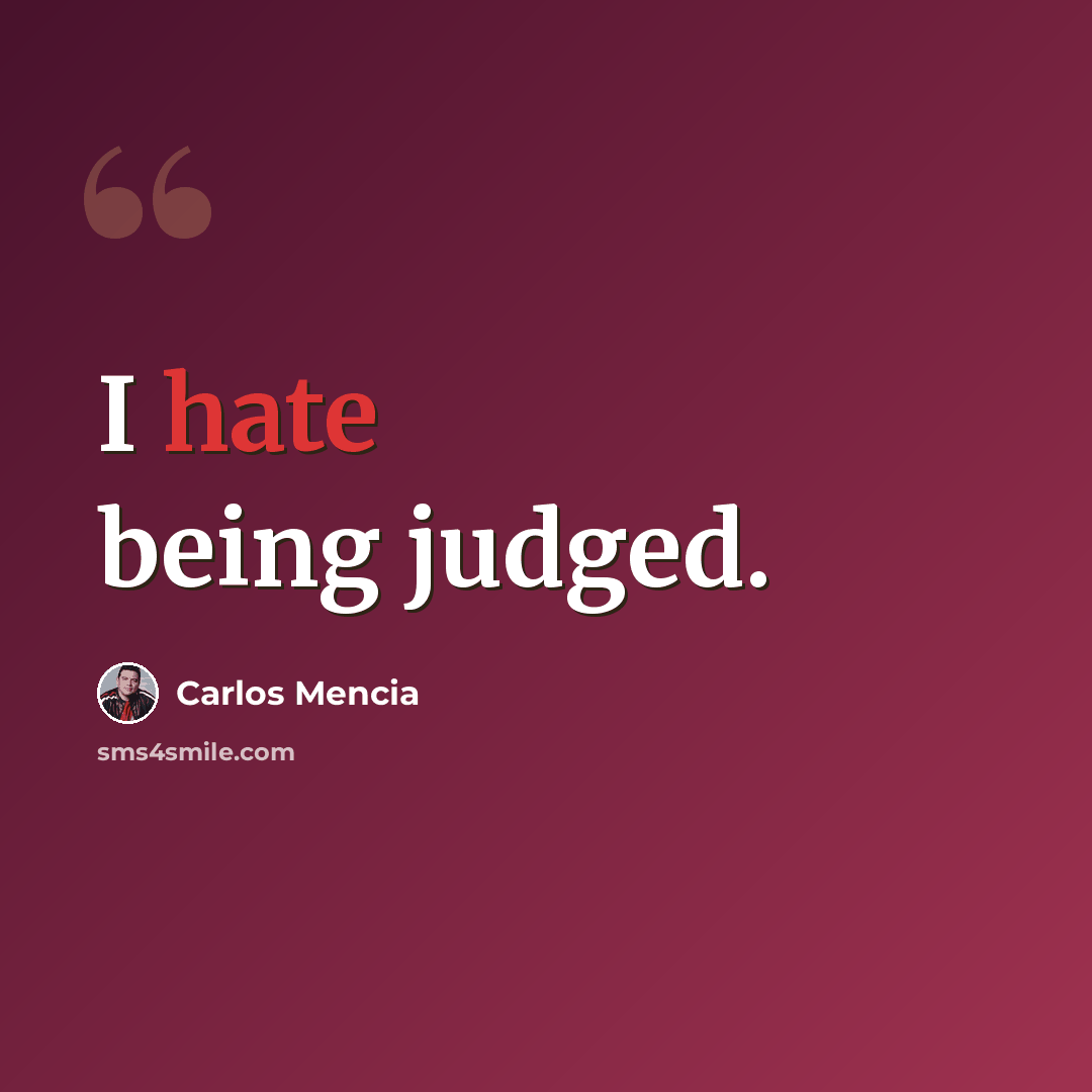 “I hate being judged.” quote by Carlos Mencia