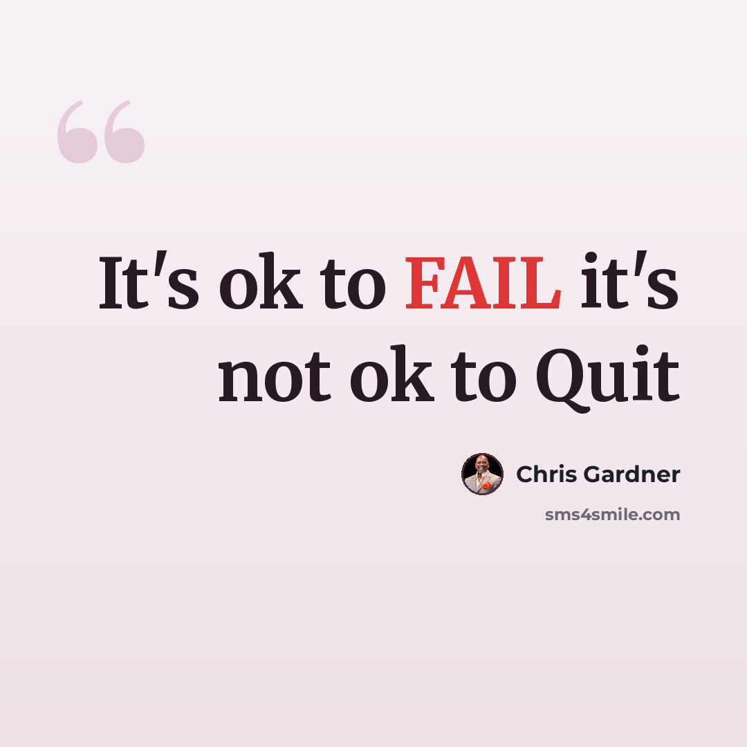 “It's ok to FAIL it's not ok to Quit” quote by Chris Gardner