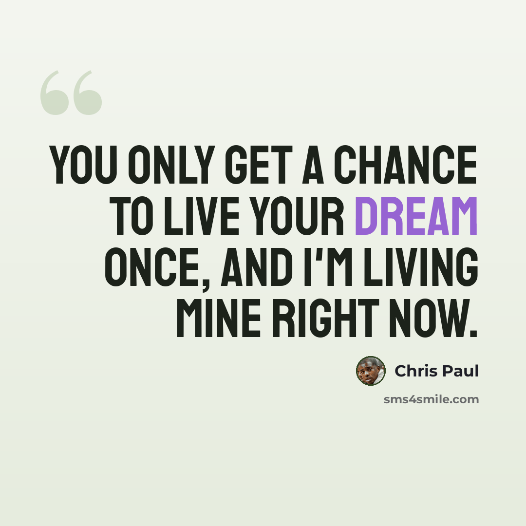 “You only get a chance to live your dream once, and I'm living mine right now.” quote by Chris Paul