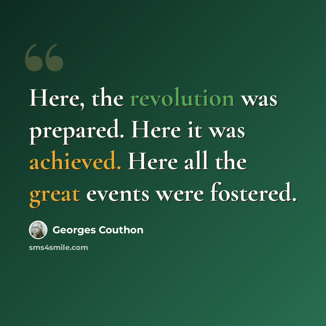 “Here, the revolution was prepared. Here it was achieved. Here all the great events were fostered.” quote by Georges Couthon