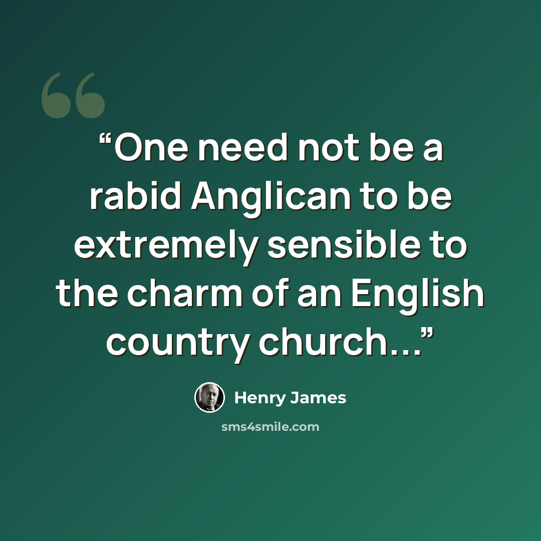“One need not be a rabid Anglican to be extremely sensible to the charm of an English country church...” quote by Henry James
