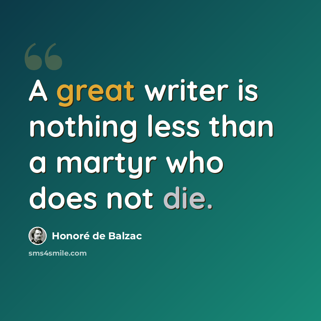 “A great writer is nothing less than a martyr who does not die.” quote by Honore de Balzac