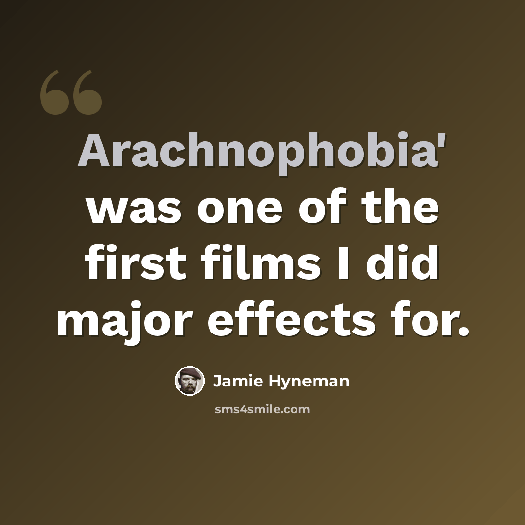 “Arachnophobia' was one of the first films I did major effects for.” quote by Jamie Hyneman