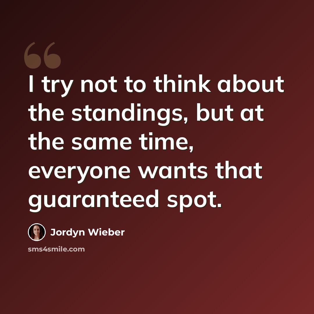 “I try not to think about the standings, but at the same time, everyone wants that guaranteed spot.” quote by Jordyn Wieber