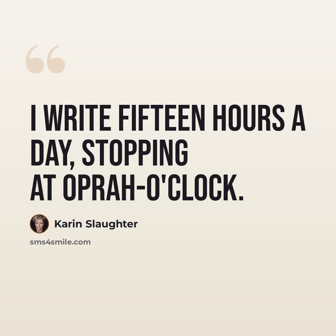 “I write fifteen hours a day, stopping at Oprah-o'clock.” quote by Karin Slaughter