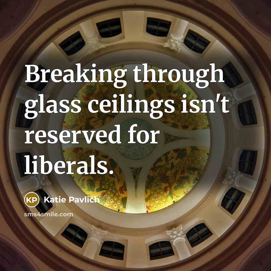 “Breaking through glass ceilings isn't reserved for liberals.” quote by Katie Pavlich