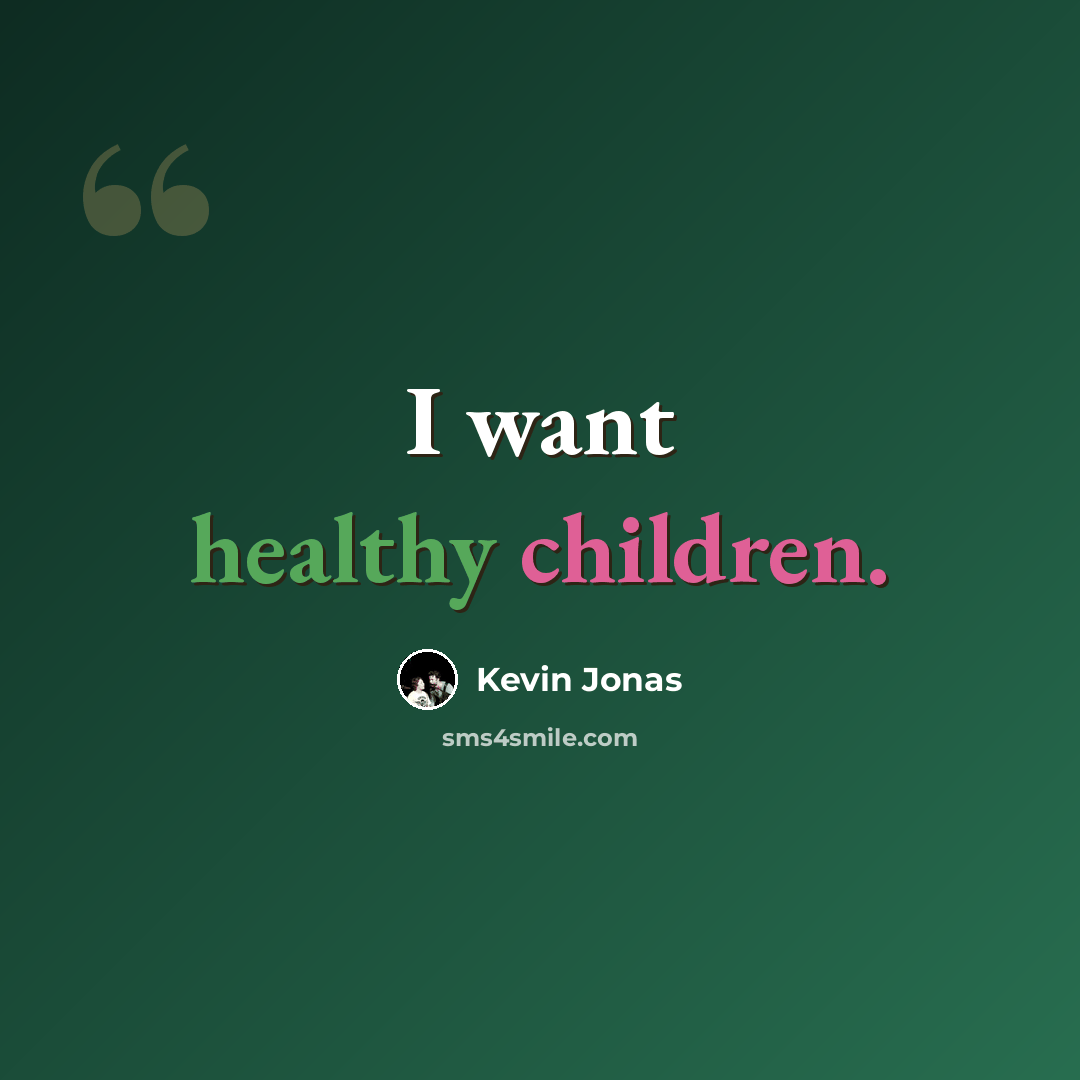 “I want healthy children.” quote by Kevin Jonas