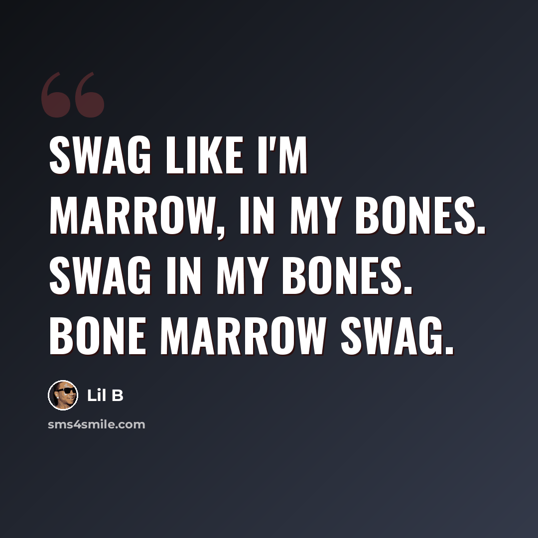 “Swag like I'm marrow, in my bones. Swag in my bones. Bone Marrow Swag.” quote by Lil B