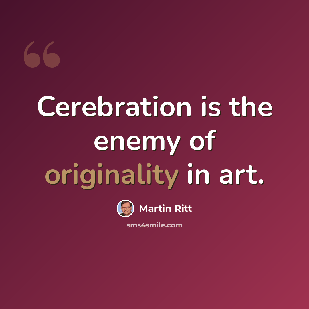 “Cerebration is the enemy of originality in art.” quote by Martin Ritt