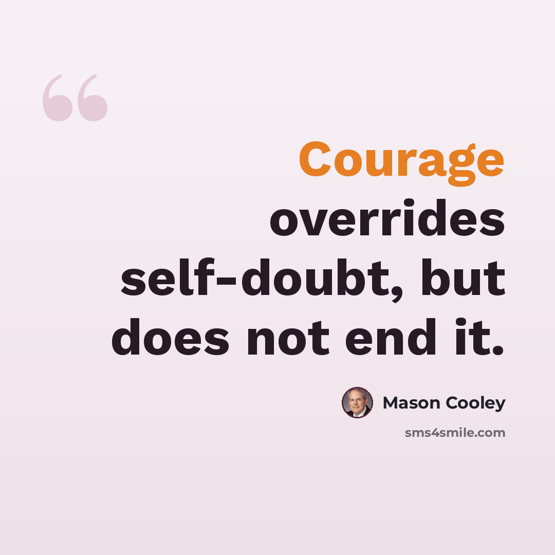 “Courage overrides self-doubt, but does not end it.” quote by Mason Cooley
