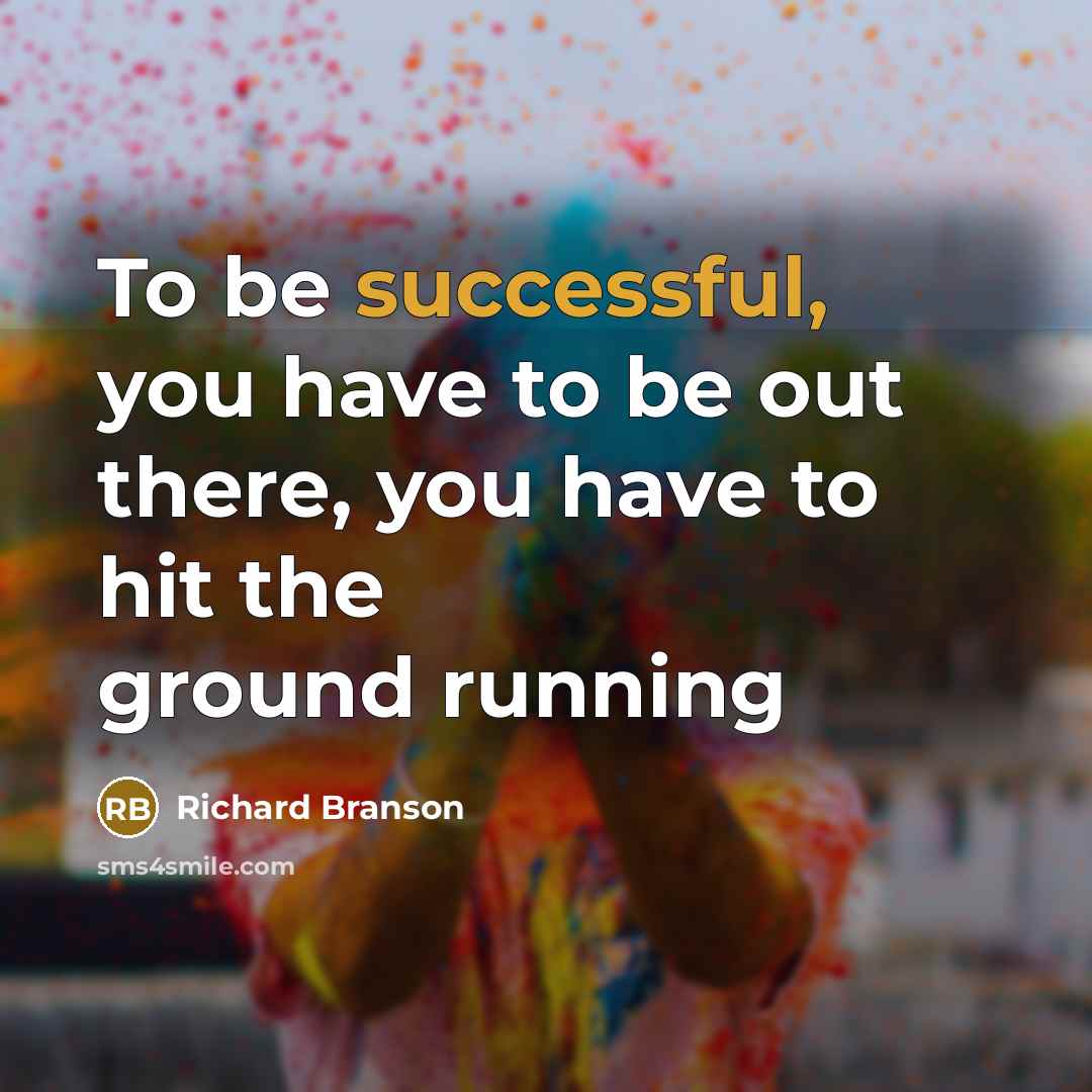 “To be successful, you have to be out there, you have to hit the ground running” quote by Richard Branson