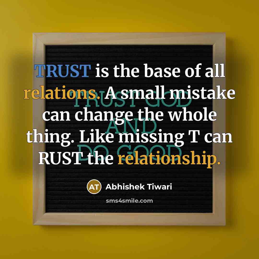“TRUST is the base of all relations. A small mistake can change the whole thing. Like missing T can RUST the relationship.” quote by Abhishek Tiwari