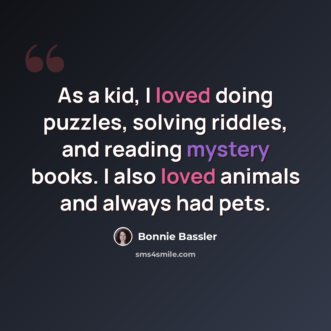 “As a kid, I loved doing puzzles, solving riddles, and reading mystery books. I also loved animals and always had pets.” quote by Bonnie Bassler