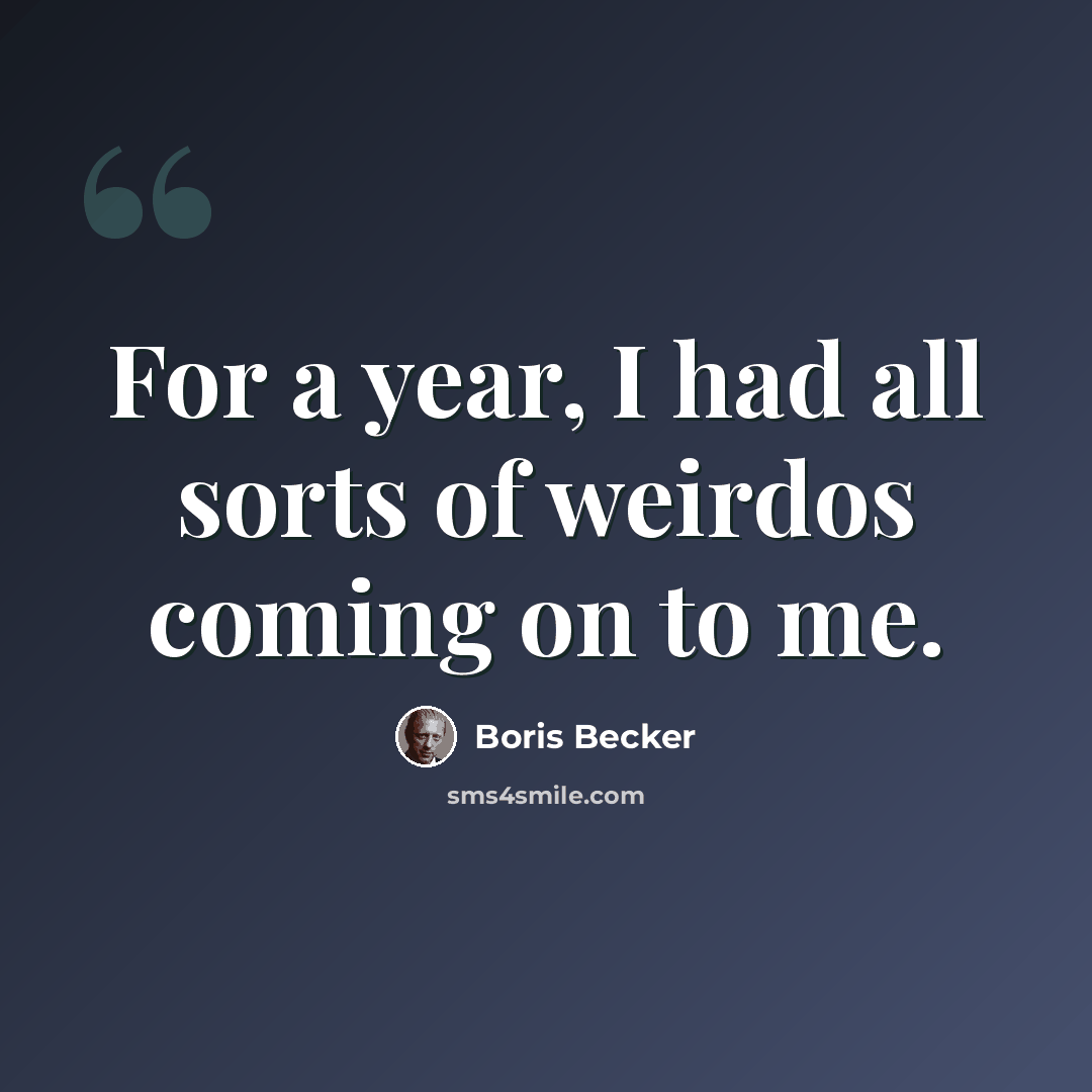 “For a year, I had all sorts of weirdos coming on to me.” quote by Boris Becker