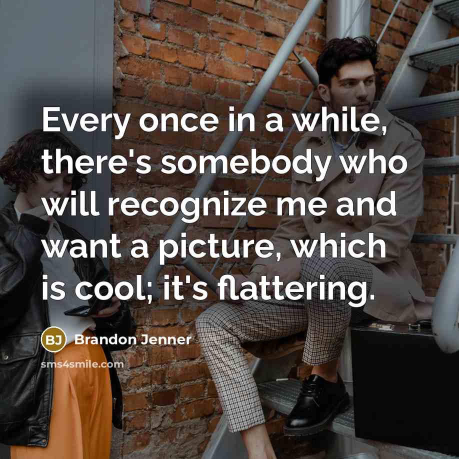“Every once in a while, there's somebody who will recognize me and want a picture, which is cool; it's flattering.” quote by Brandon Jenner