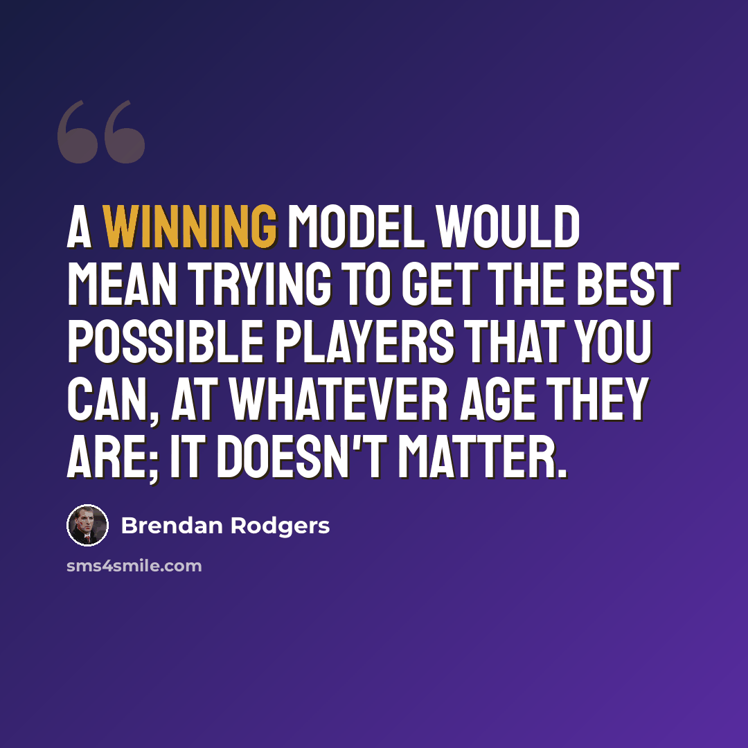 “A winning model would mean trying to get the best possible players that you can, at whatever age they are; it doesn't matter.” quote by Brendan Rodgers