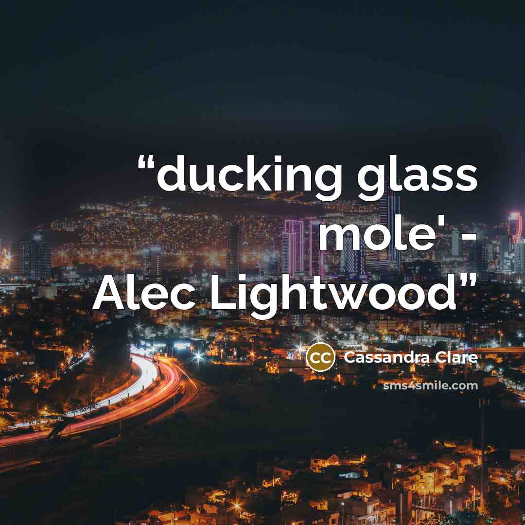 “ducking glass mole' - Alec Lightwood” quote by Cassandra Clare