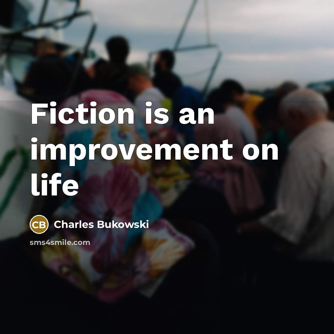 “Fiction is an improvement on life” quote by Charles Bukowski