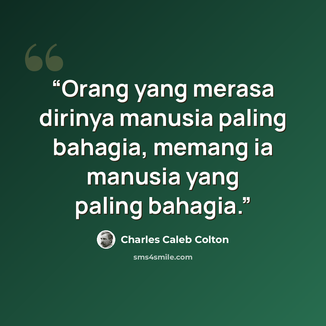 “Orang yang merasa dirinya manusia paling bahagia, memang ia manusia yang paling bahagia.” quote by Charles Caleb Colton