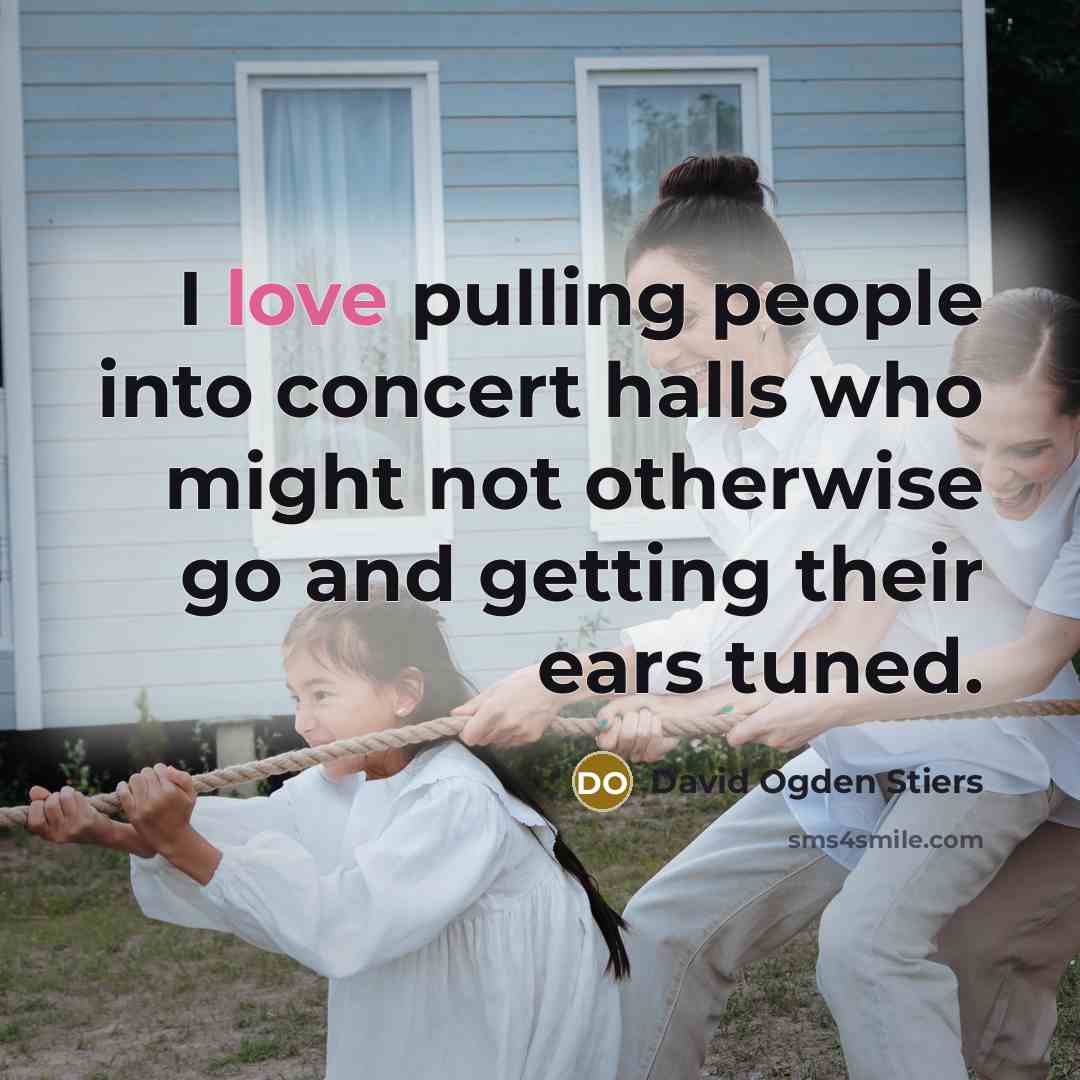 “I love pulling people into concert halls who might not otherwise go and getting their ears tuned.” quote by David Ogden Stiers
