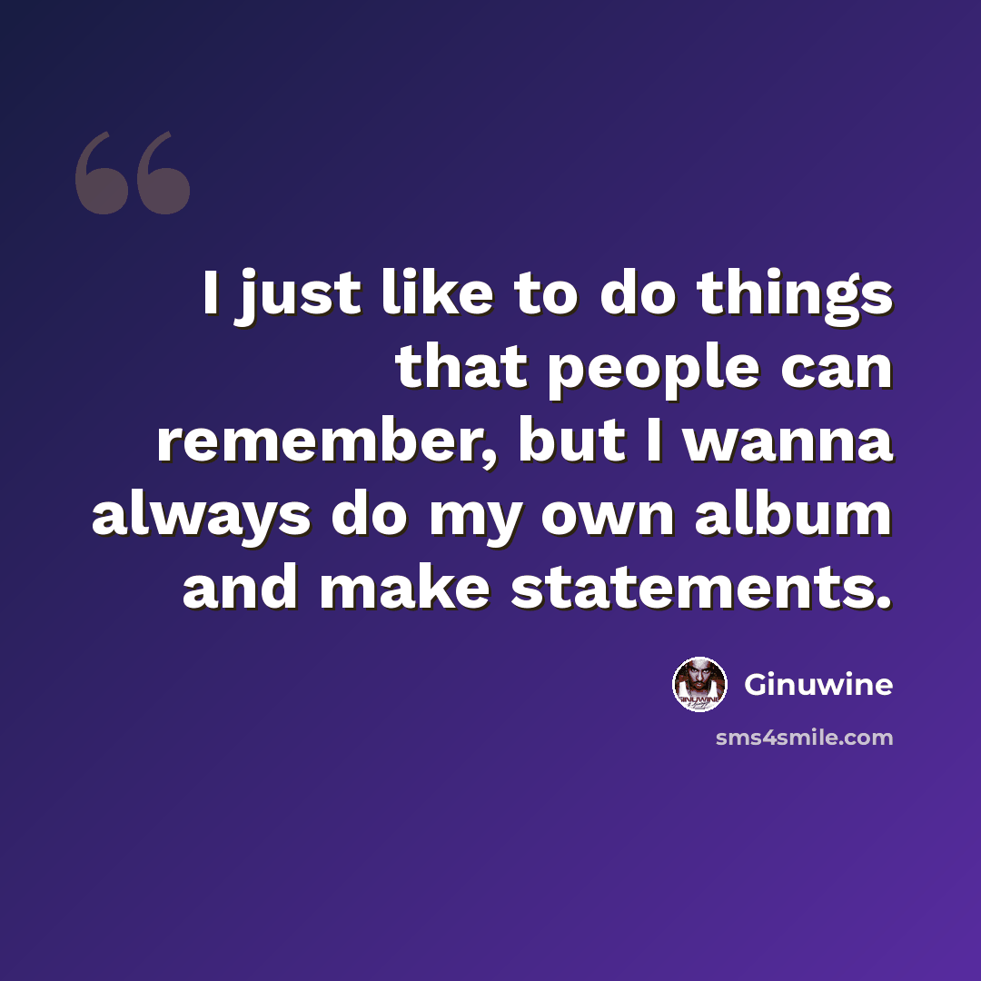 “I just like to do things that people can remember, but I wanna always do my own album and make statements.” quote by Ginuwine