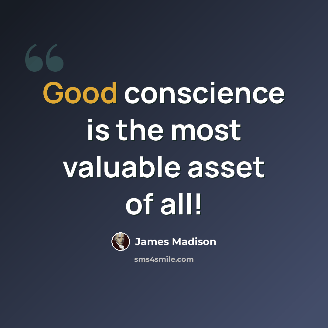 “Good conscience is the most valuable asset of all!” quote by James Madison